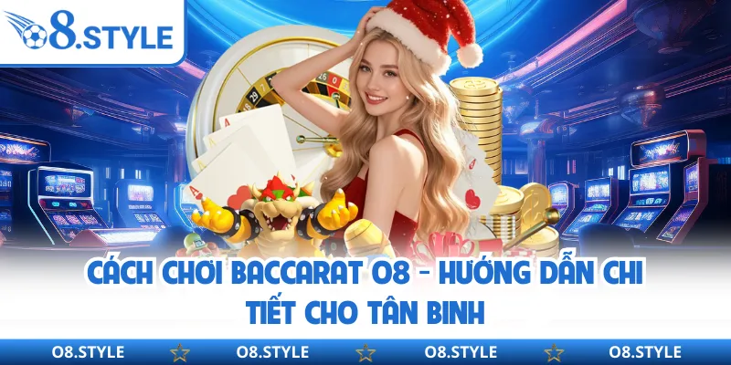 Cách Chơi Baccarat O8 - Hướng Dẫn Chi Tiết Cho Tân Binh