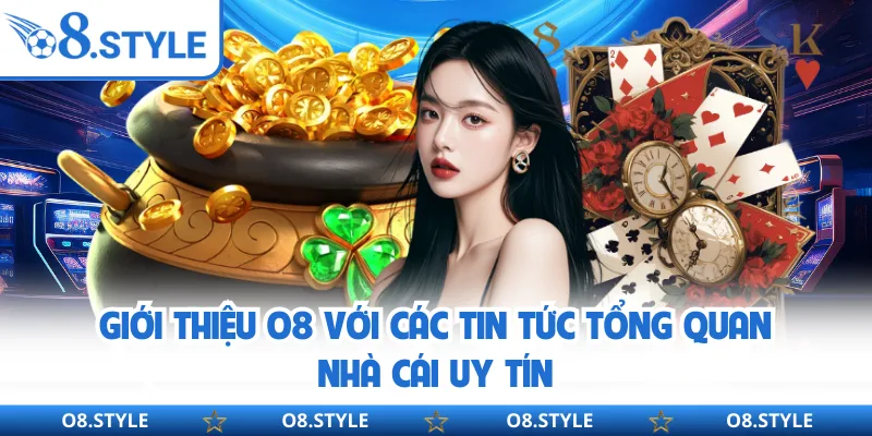Giới thiệu O8 với các tin tức tổng quan nhà cái uy tín