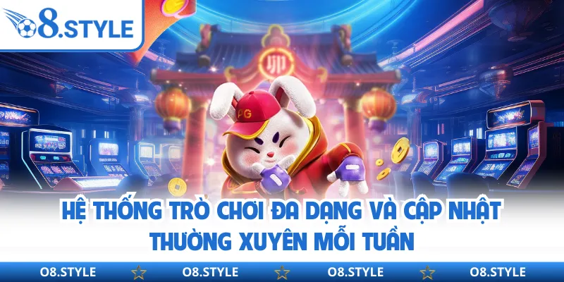 Hệ thống trò chơi đa dạng và cập nhật thường xuyên mỗi tuần