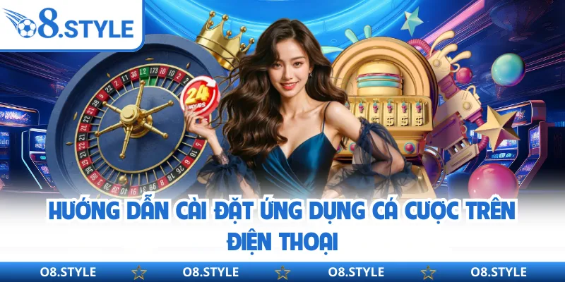 Hướng dẫn cài đặt ứng dụng cá cược trên điện thoại