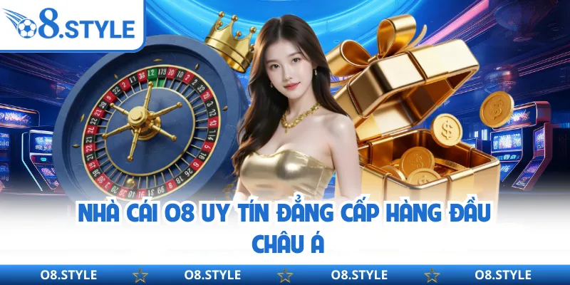 Nhà cái O8 uy tín đẳng cấp hàng đầu châu Á