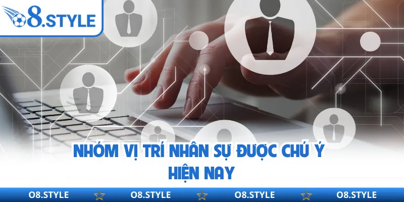 Nhóm vị trí nhân sự được chú ý hiện nay