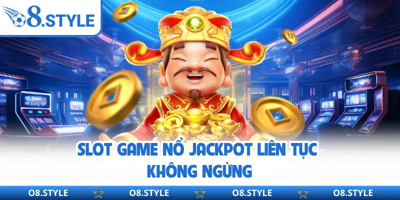 Slot game nổ jackpot liên tục không ngừng