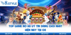 Top Game Nổ Hũ Uy Tín Đáng Chơi Nhất Hiện Nay Tại O8